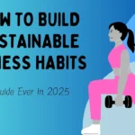 How to Build Sustainable Fitness Habits Best Guide